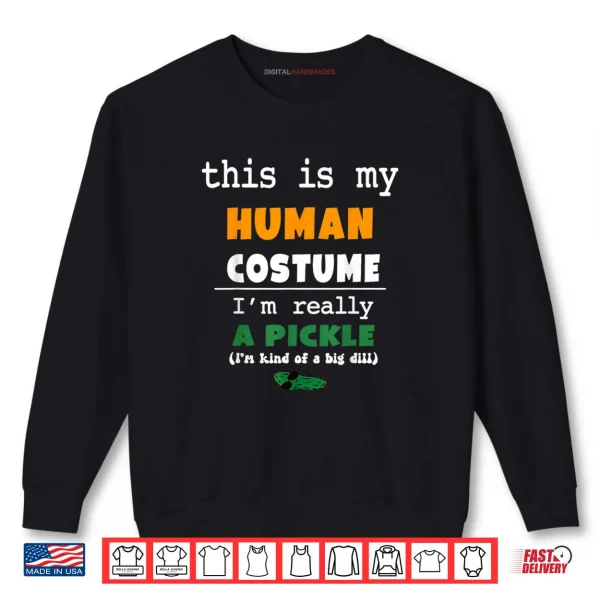 This is My Human Costume I'm Really Pickle Kind of Big Dill Shirt 1 Sweatshirt This is My Human Costume Im Really Pickle Kind of Big Dill Shirt