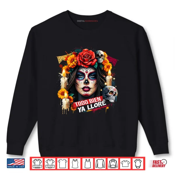 Sweatshirt Todo Bien Ya Llore Dia de Los Muertos Design Shirt