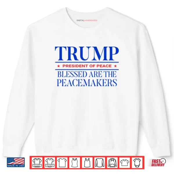 Sweatshirt Trump President Of Peace Blessed Are The Peacemakers Shirt