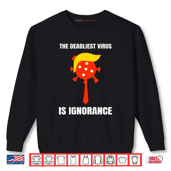 Sweatshirt Trump The Deadliest Virus Is Ignorance Shirt