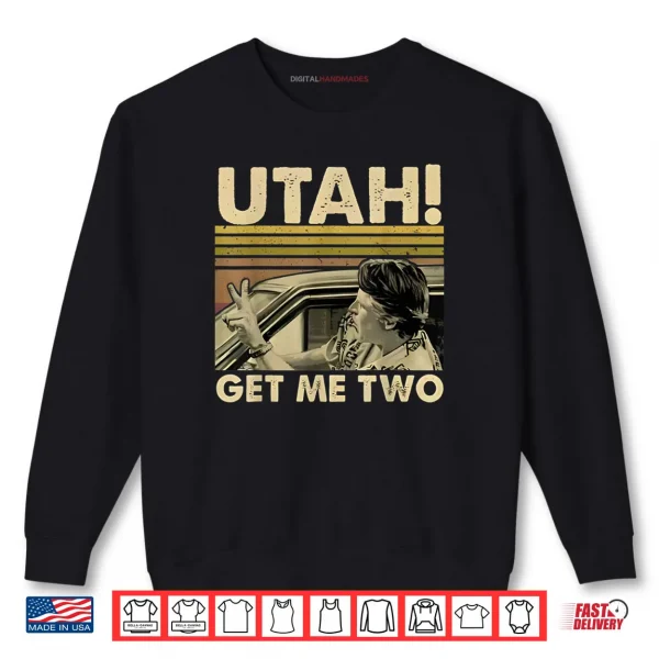Utah Get Me Two Funny Vintage Quote Shirt 1 Sweatshirt Utah Get Me Two Funny Vintage Quote Shirt