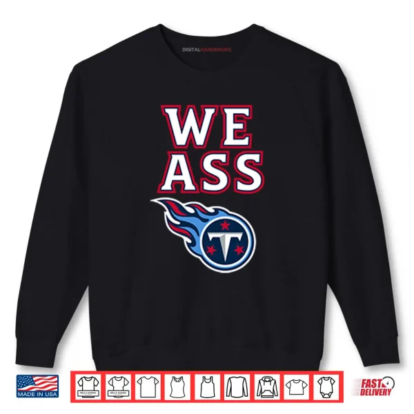 Sweatshirt We Ass Tennessee Titans Shirt
