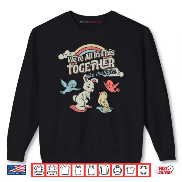 Sweatshirt We are All in This Together Like Hostages Official Shirt