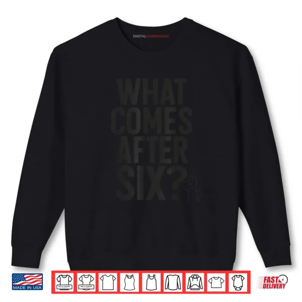 What Comes After Six Seven 6 7 Meme Funny Saying Joke Shirt 1 Sweatshirt What Comes After Six Seven 6 7 Meme Funny Saying Joke Shirt
