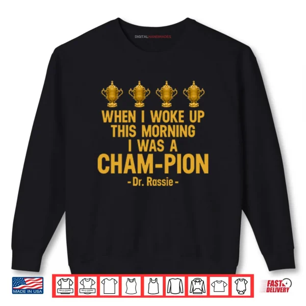 Sweatshirt When I Woke Up This Morning I Was A CHAM PION Dr. Rassie Shirt