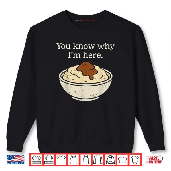 Sweatshirt You Know Why Im Here Mashed Potatoes Funny Thanksgiving Shirt