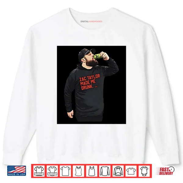 Sweatshirt Zac Taylor Made Me Drunk Shirt