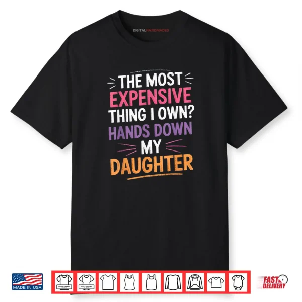 The Most Expensive Thing I Own Hands Down My Daughter Shirt