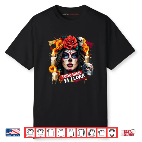 Todo Bien Ya Lloré Dia de Los Muertos Design Shirt