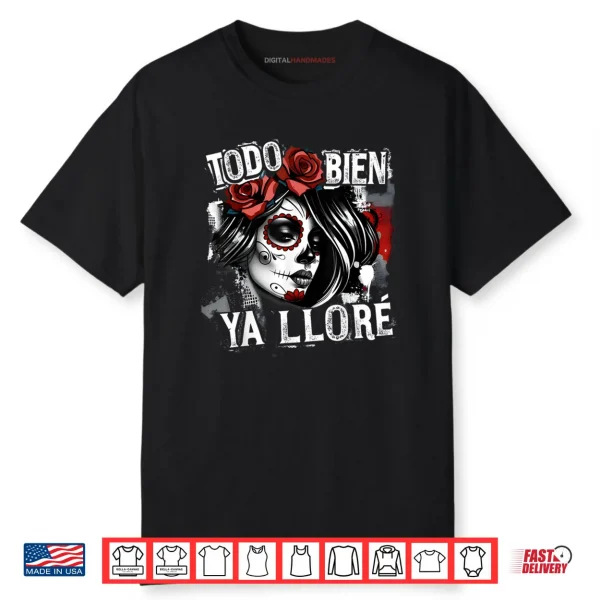 Todo Bien Ya Lloré Dia de Los Muertos Shirt