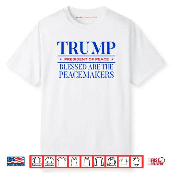 Trump President Of Peace Blessed Are The Peacemakers Shirt