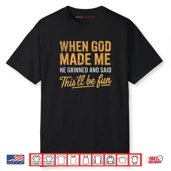 When God Made Me He Said This’ll Be Fun Christian Funny Shirt