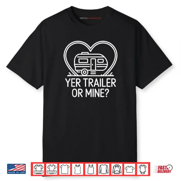 Yer Trailer Or Mine Hilariously Bold Funny White Trash Party Shirt