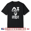 AI Can’t Drive Manual Shirt