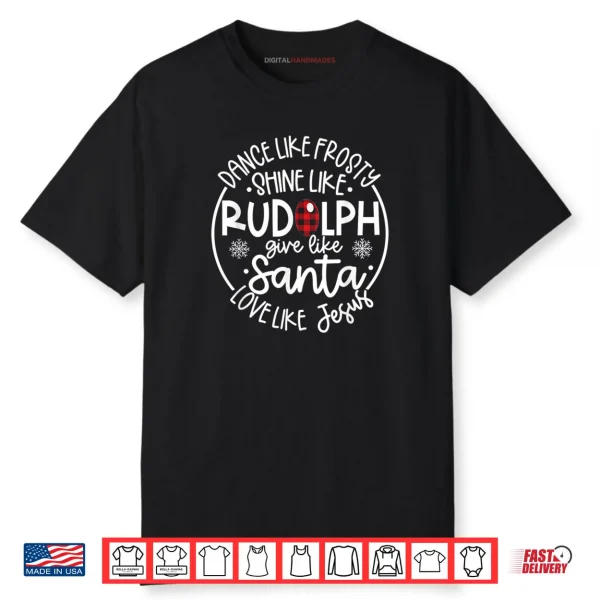 Dance Like Frosty Shine Like Rudolph Love Like Jesus Xmas Shirt