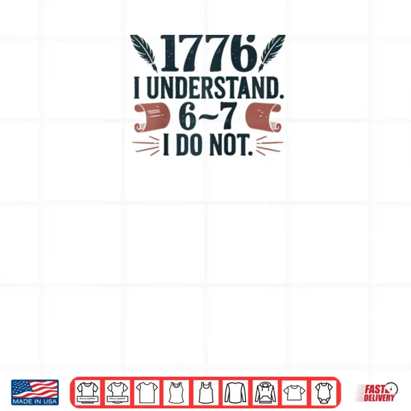 Design 1776 I Understand 6 7 I Do Not Shirt