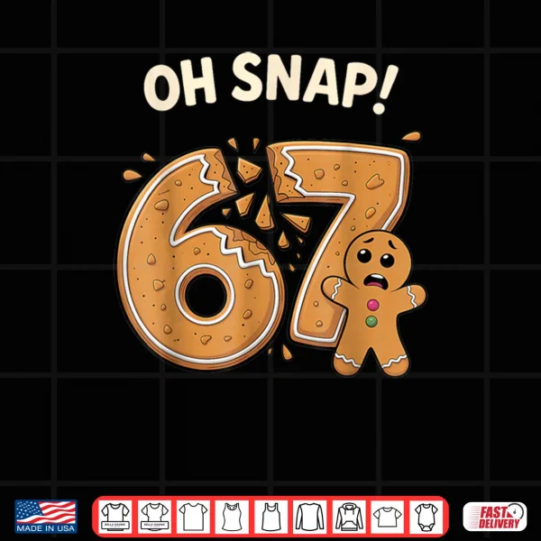 Design 67 Christmas Oh Snap Gingerbreadman 6 7 Meme Xmas 6 7 Shirt
