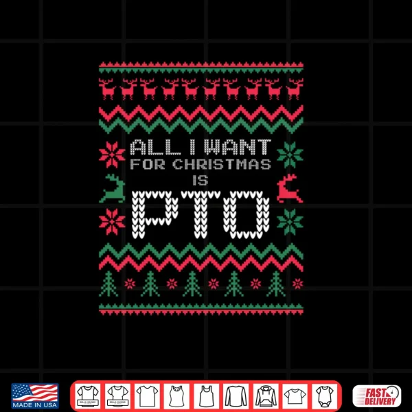 Design All I Want for Christmas is PTO Matching Ugly Shirt