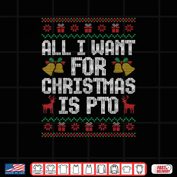 Design All I Want for Christmas is PTO Matching Ugly Sweater Shirt 1