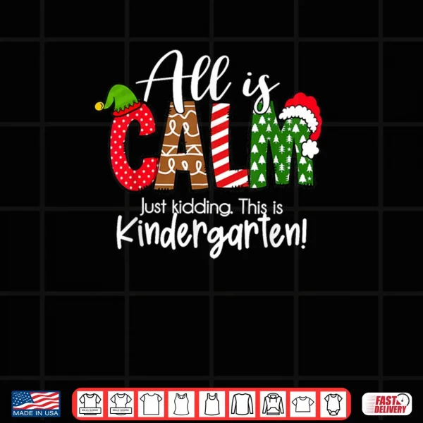 Design All is Calm Just Kidding This is Kindergarten Christmas Shirt