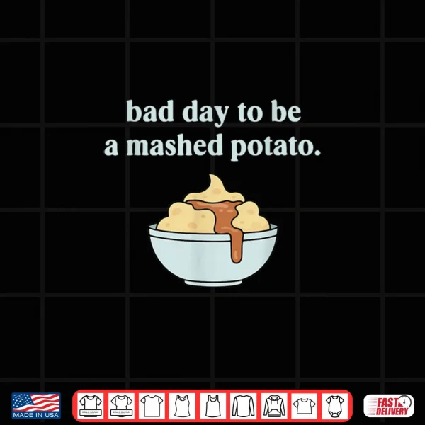 Design Bad Day to Be A Mashed Potato Thanksgiving Humor Shirt