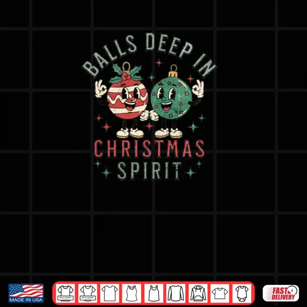Design Balls Deep In Christmas Spirit Funny Balls Christmas Saying Shirt