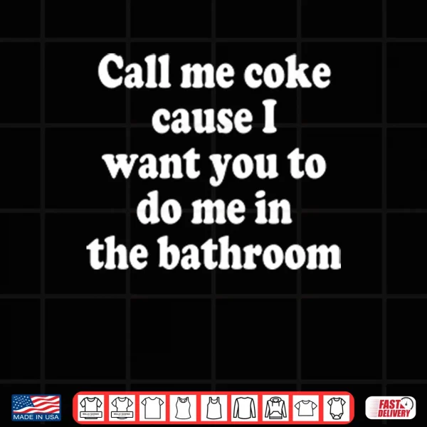 Design Call Me Coke Cause I Want You To Do Me In The Bathroom Shirt