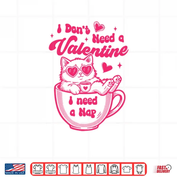 Design Cat Lover Cat Mom Funny I Dont Need Valentine I Need A Nap Shirt