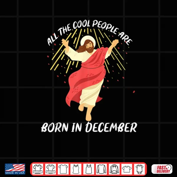 Cool People are Born in December Christian Jesus Christmas Shirt 4 Design Cool People are Born in December Christian Jesus Christmas Shirt