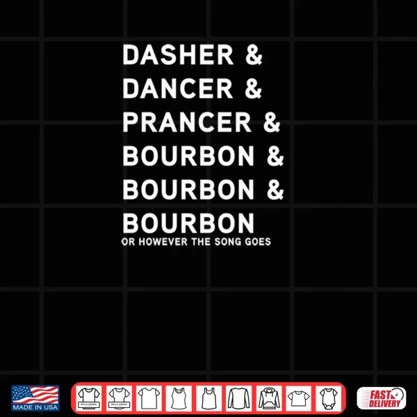 Dasher Dancer Prancer and Bourbon Whiskey Christmas Shirt 4 Design Dasher Dancer Prancer and Bourbon Whiskey Christmas Shirt