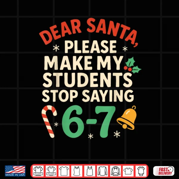 Design Dear Santa Students 6 7 Christmas Teacher Shirt