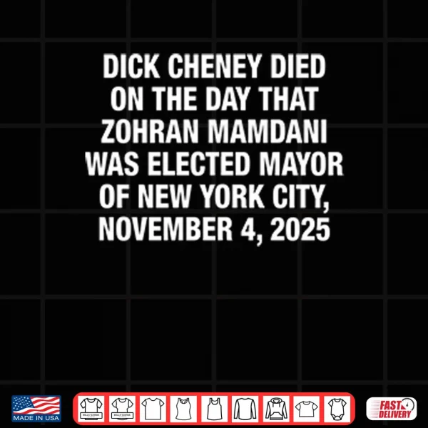 Design Dick Cheney Died On The Day That Zohran Mamdani Was Elected New York Shirt