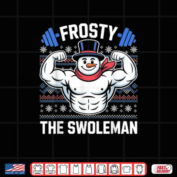 Design Frosty The Swoleman Funny Ugly Christmas Sweater Gym Workout Shirt