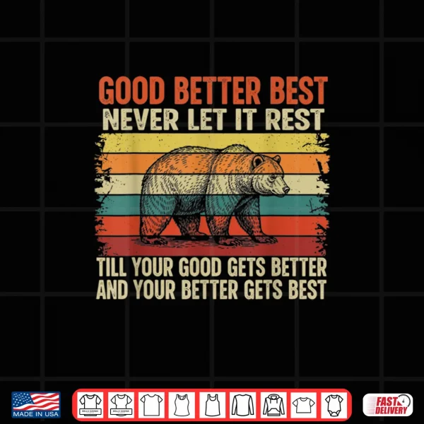 Good Better Best Never let it Rest Till Your Good Gets Best Shirt 2 Design Good Better Best Never let it Rest Till Your Good Gets Best Shirt