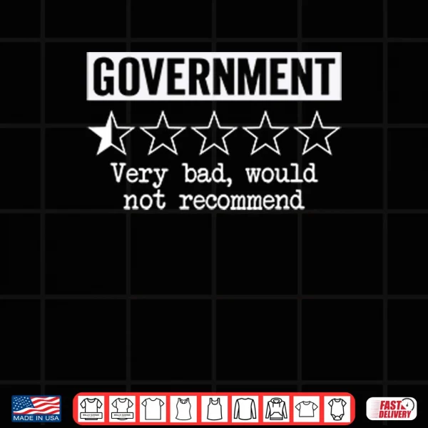 Government Very Bad Would Not Recommend Shirt 4 Design Government Very Bad Would Not Recommend Shirt