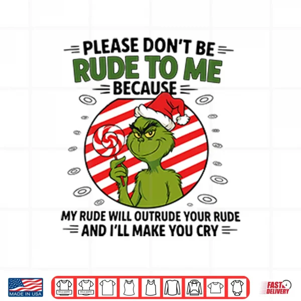 Design Grinch Please Dont Be Rude To Me Because My Rude Will Outrude Your Rude Shirt