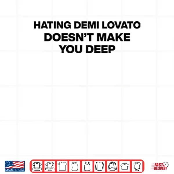 Design Hating Demi Lovato Doesnt Make You Deep Shirt