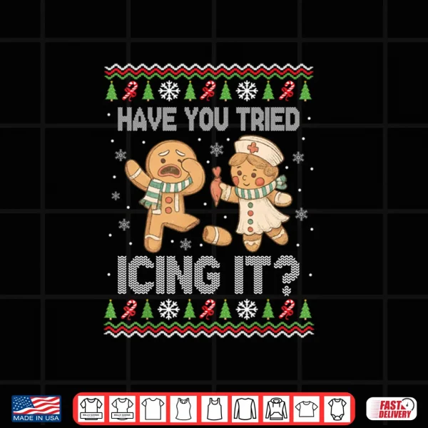 Have You Tried Icings It Gingerbread Nurse Ugly Christmas Shirt 4 Design Have You Tried Icings It Gingerbread Nurse Ugly Christmas Shirt