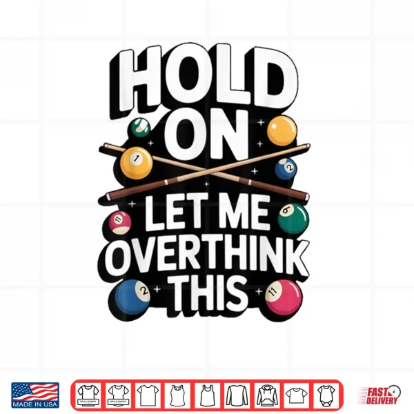 Design Hold On Let Me Overthink This Billiards Pool Humor Shirt
