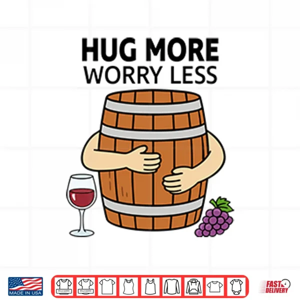 Design Hug More Worry Less Wine Barrel Shirt