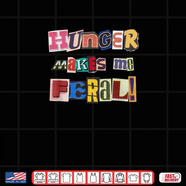 Design Hunger Makes Me Feral Dramatic Personality Phrase Shirt