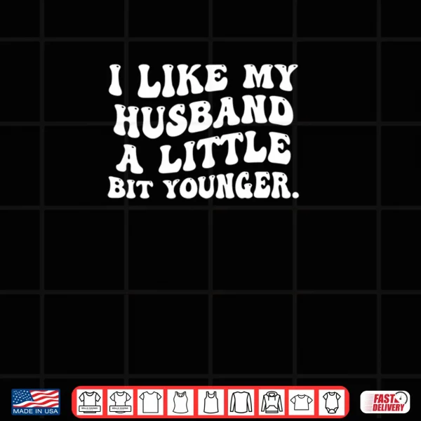 Design I Like My Husband A Little Bit Younger Funny Wife Shirt
