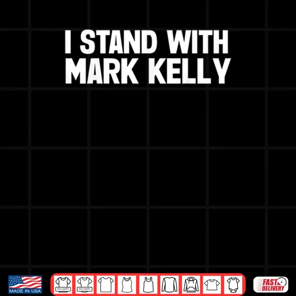 I Stand with Mark Kelly Shirt 3 Design I Stand with Mark Kelly Shirt