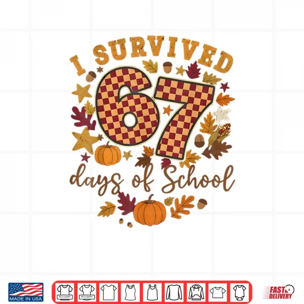 I Survived 67 Days of School Funny 6 7 Teachers Thanksgiving Shirt 3 Design I Survived 67 Days of School Funny 6 7 Teachers Thanksgiving Shirt