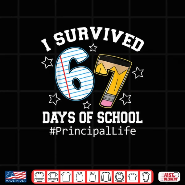 I Survived 67 Days of School Funny Six Seven Principal Life Shirt 4 Design I Survived 67 Days of School Funny Six Seven Principal Life Shirt