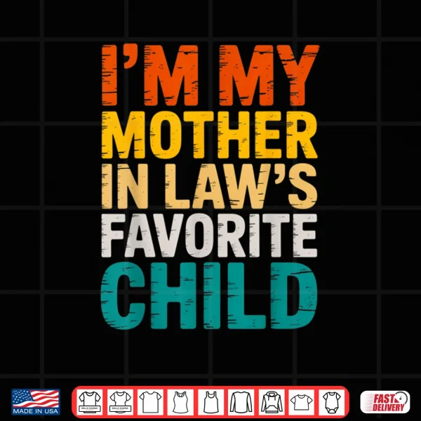 Design Im My Mother in Laws Favorite Child Funny Parent Shirt