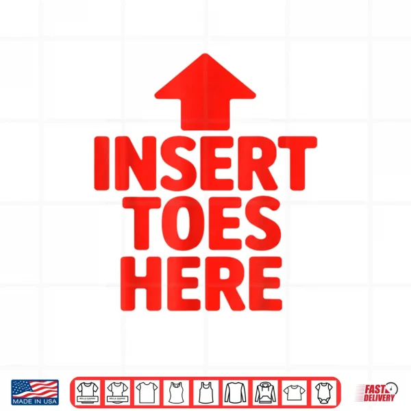Design Insert Toes Here Funny Shirt