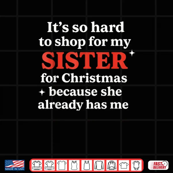Design Its So Hard to Shop for My Sister for Christmas Shirt