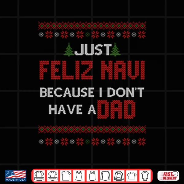 Design Just Feliz Navi Because I Dont Have A Dad Shirt