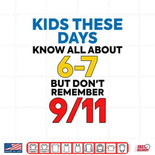 Kids These Days Know All About 67 But Don’t Remember 9 11 Shirt 3 Design Kids These Days Know All About 67 But Dont Remember 9 11 Shirt